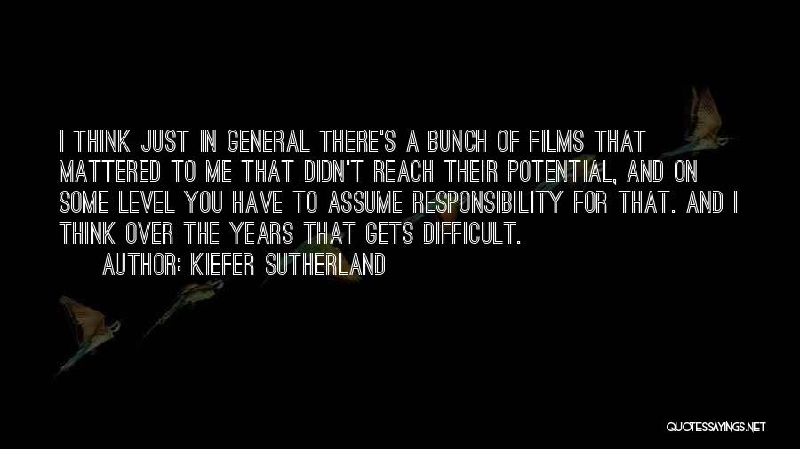 Kiefer Sutherland Quotes: I Think Just In General There's A Bunch Of Films That Mattered To Me That Didn't Reach Their Potential, And