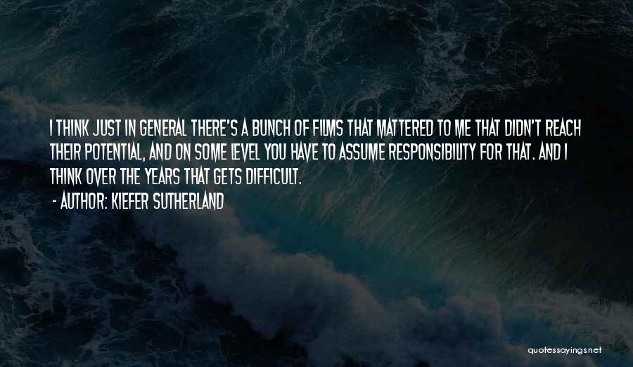 Kiefer Sutherland Quotes: I Think Just In General There's A Bunch Of Films That Mattered To Me That Didn't Reach Their Potential, And