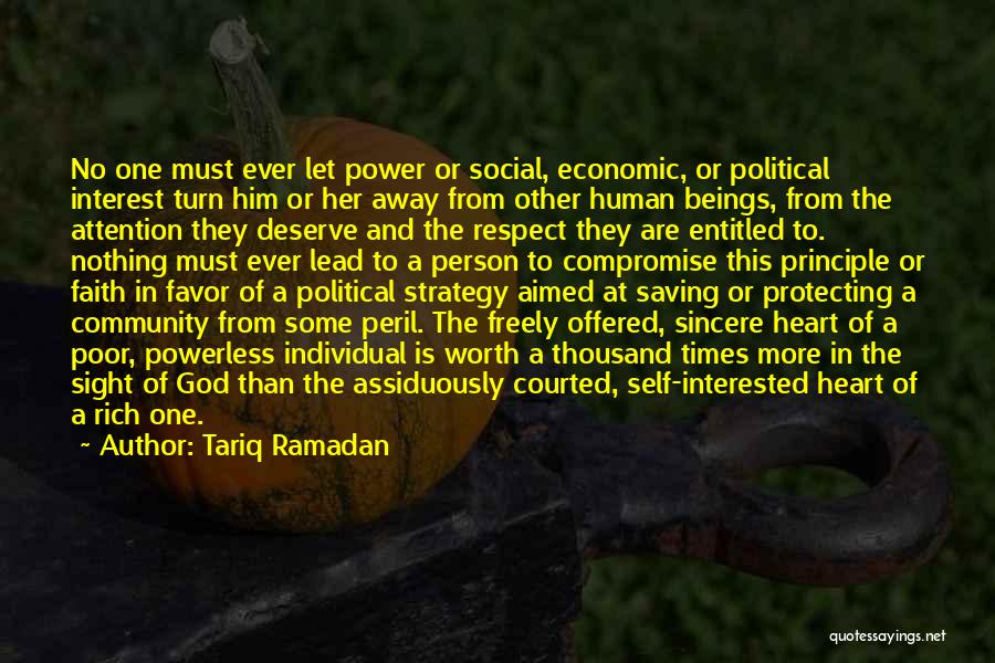 Tariq Ramadan Quotes: No One Must Ever Let Power Or Social, Economic, Or Political Interest Turn Him Or Her Away From Other Human
