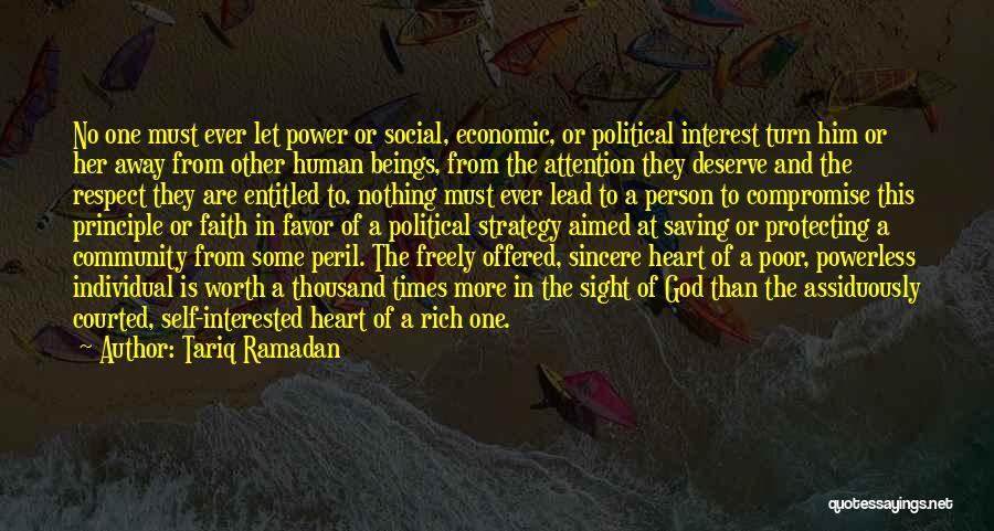 Tariq Ramadan Quotes: No One Must Ever Let Power Or Social, Economic, Or Political Interest Turn Him Or Her Away From Other Human