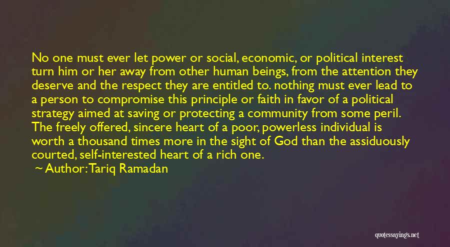 Tariq Ramadan Quotes: No One Must Ever Let Power Or Social, Economic, Or Political Interest Turn Him Or Her Away From Other Human