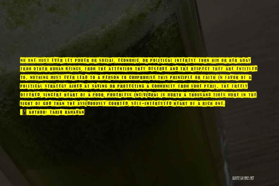 Tariq Ramadan Quotes: No One Must Ever Let Power Or Social, Economic, Or Political Interest Turn Him Or Her Away From Other Human