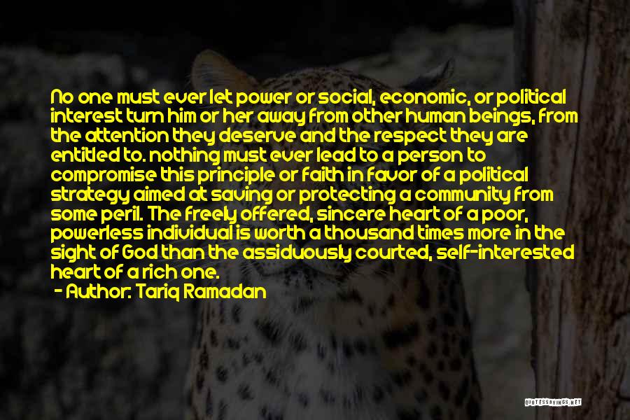 Tariq Ramadan Quotes: No One Must Ever Let Power Or Social, Economic, Or Political Interest Turn Him Or Her Away From Other Human