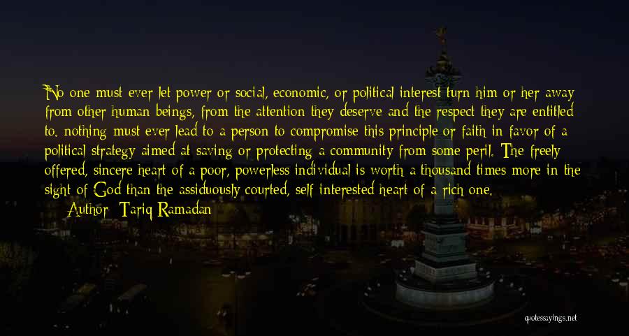 Tariq Ramadan Quotes: No One Must Ever Let Power Or Social, Economic, Or Political Interest Turn Him Or Her Away From Other Human