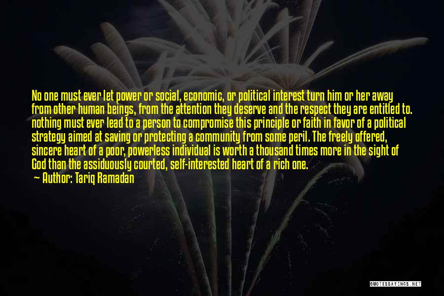 Tariq Ramadan Quotes: No One Must Ever Let Power Or Social, Economic, Or Political Interest Turn Him Or Her Away From Other Human