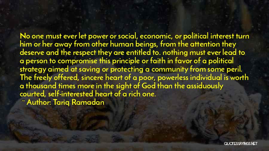 Tariq Ramadan Quotes: No One Must Ever Let Power Or Social, Economic, Or Political Interest Turn Him Or Her Away From Other Human