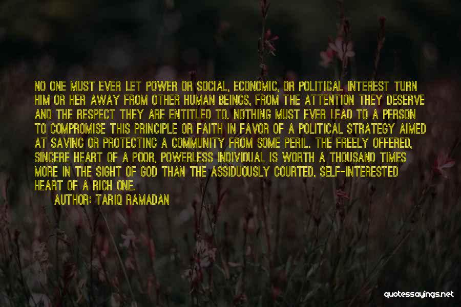 Tariq Ramadan Quotes: No One Must Ever Let Power Or Social, Economic, Or Political Interest Turn Him Or Her Away From Other Human