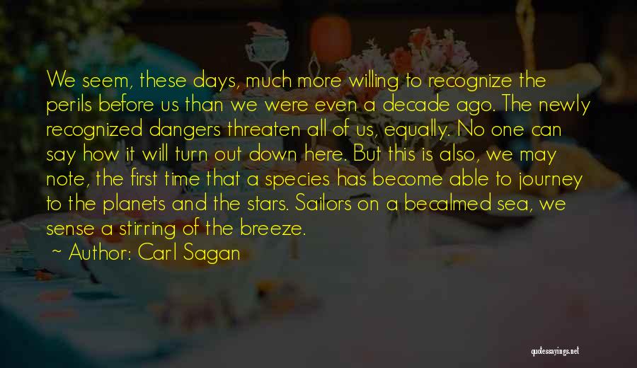 Carl Sagan Quotes: We Seem, These Days, Much More Willing To Recognize The Perils Before Us Than We Were Even A Decade Ago.