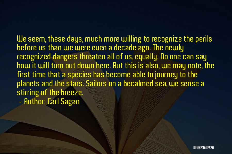 Carl Sagan Quotes: We Seem, These Days, Much More Willing To Recognize The Perils Before Us Than We Were Even A Decade Ago.