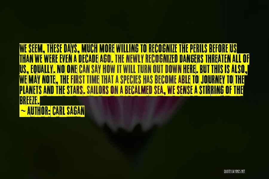 Carl Sagan Quotes: We Seem, These Days, Much More Willing To Recognize The Perils Before Us Than We Were Even A Decade Ago.