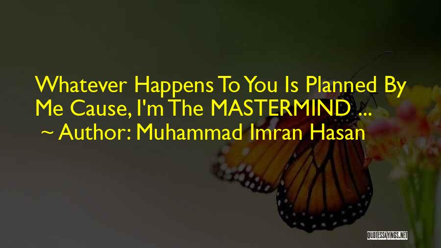 Muhammad Imran Hasan Quotes: Whatever Happens To You Is Planned By Me Cause, I'm The Mastermind ...