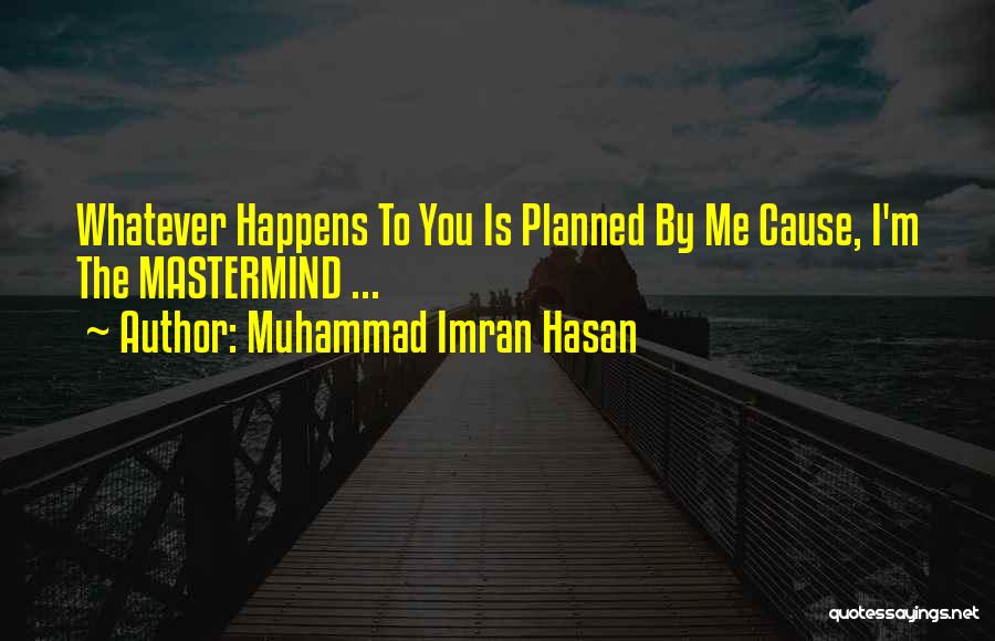 Muhammad Imran Hasan Quotes: Whatever Happens To You Is Planned By Me Cause, I'm The Mastermind ...