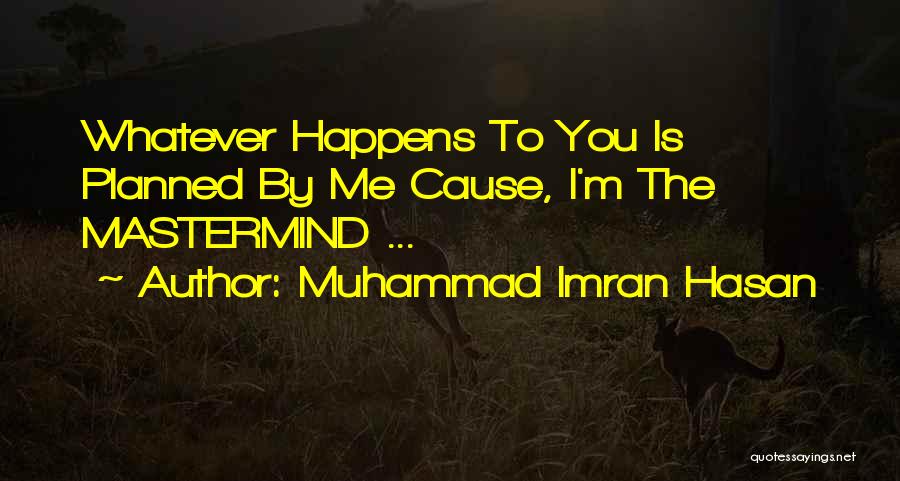 Muhammad Imran Hasan Quotes: Whatever Happens To You Is Planned By Me Cause, I'm The Mastermind ...