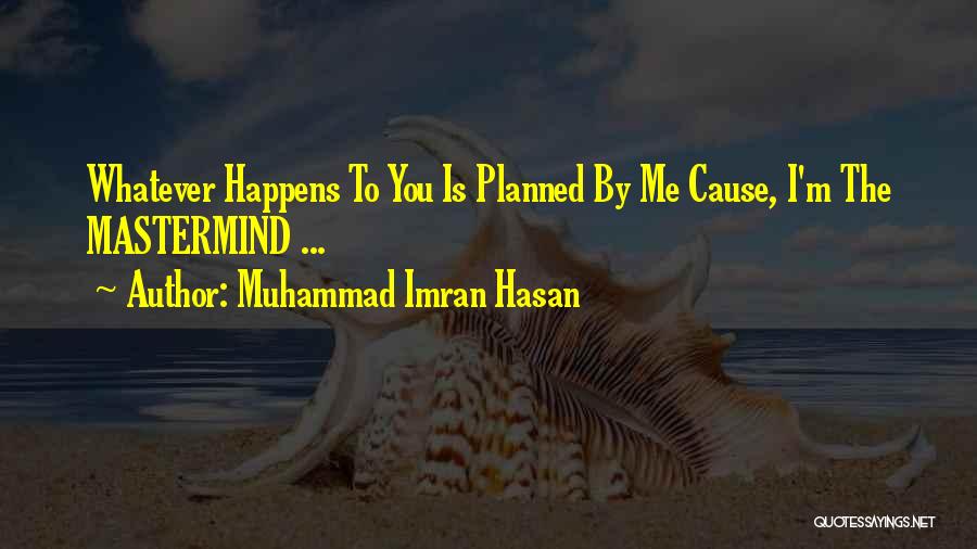 Muhammad Imran Hasan Quotes: Whatever Happens To You Is Planned By Me Cause, I'm The Mastermind ...