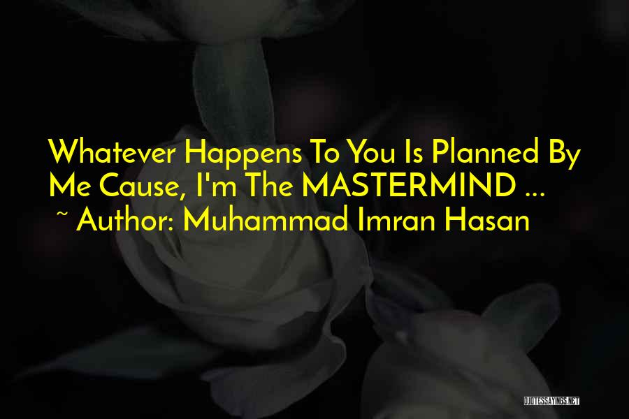 Muhammad Imran Hasan Quotes: Whatever Happens To You Is Planned By Me Cause, I'm The Mastermind ...