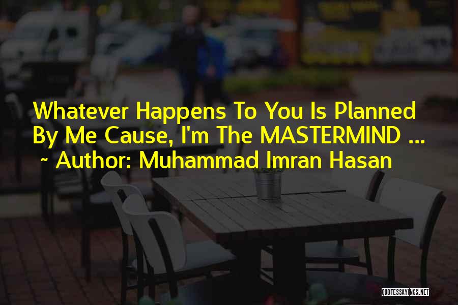 Muhammad Imran Hasan Quotes: Whatever Happens To You Is Planned By Me Cause, I'm The Mastermind ...