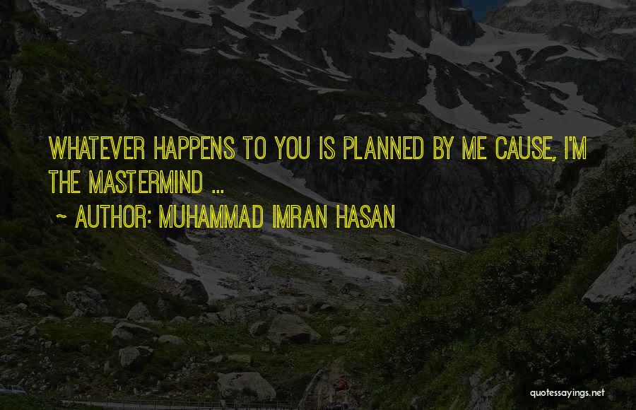 Muhammad Imran Hasan Quotes: Whatever Happens To You Is Planned By Me Cause, I'm The Mastermind ...