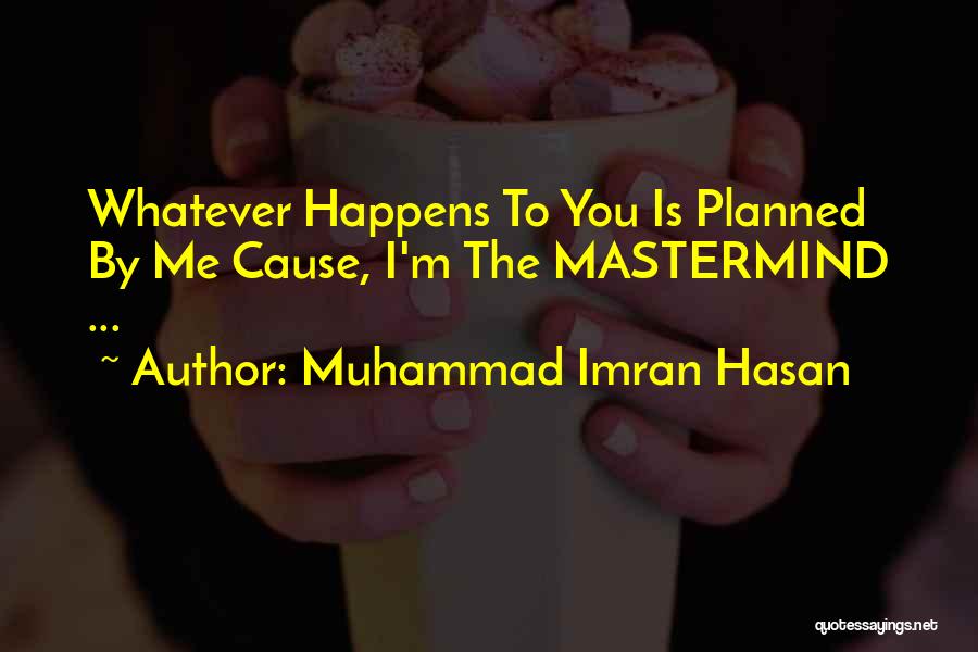 Muhammad Imran Hasan Quotes: Whatever Happens To You Is Planned By Me Cause, I'm The Mastermind ...