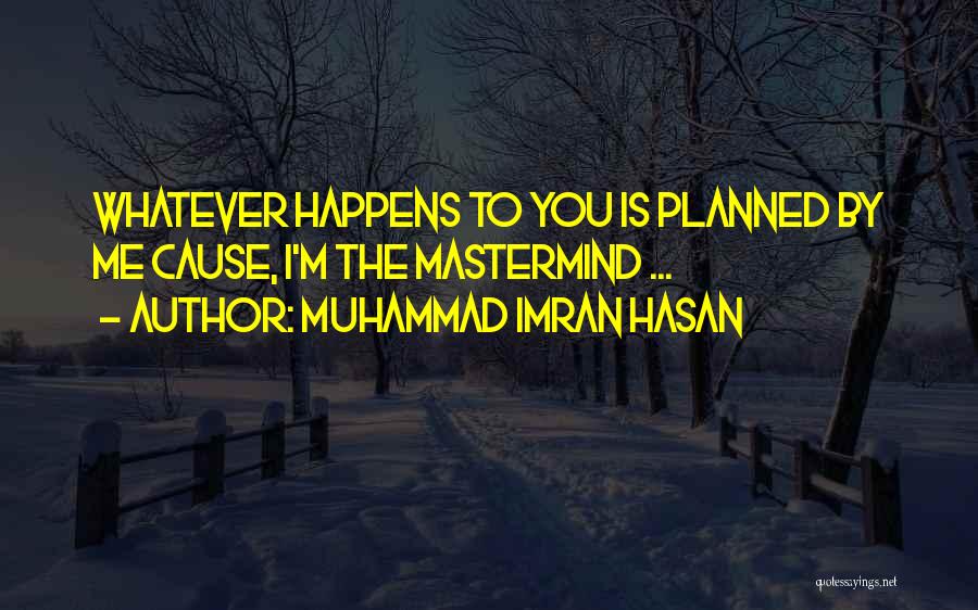 Muhammad Imran Hasan Quotes: Whatever Happens To You Is Planned By Me Cause, I'm The Mastermind ...