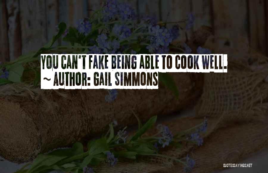 Gail Simmons Quotes: You Can't Fake Being Able To Cook Well.