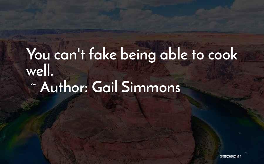 Gail Simmons Quotes: You Can't Fake Being Able To Cook Well.