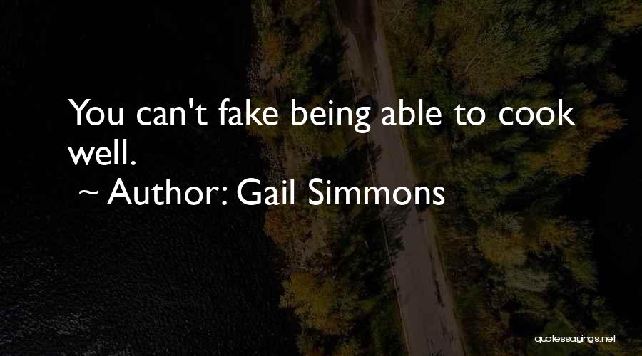 Gail Simmons Quotes: You Can't Fake Being Able To Cook Well.