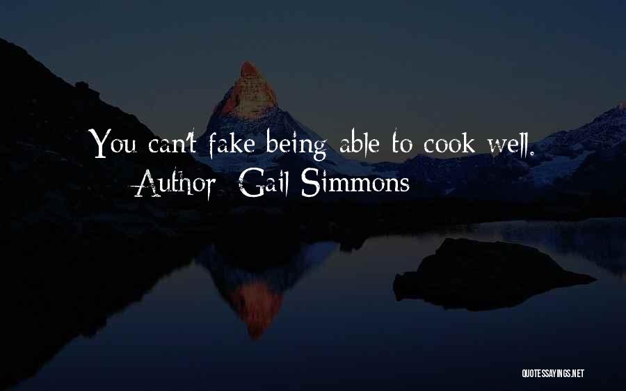 Gail Simmons Quotes: You Can't Fake Being Able To Cook Well.