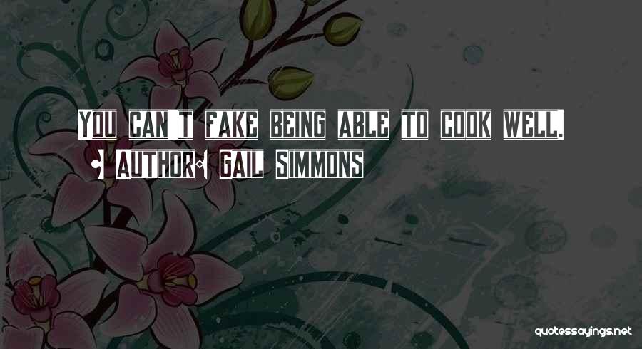 Gail Simmons Quotes: You Can't Fake Being Able To Cook Well.