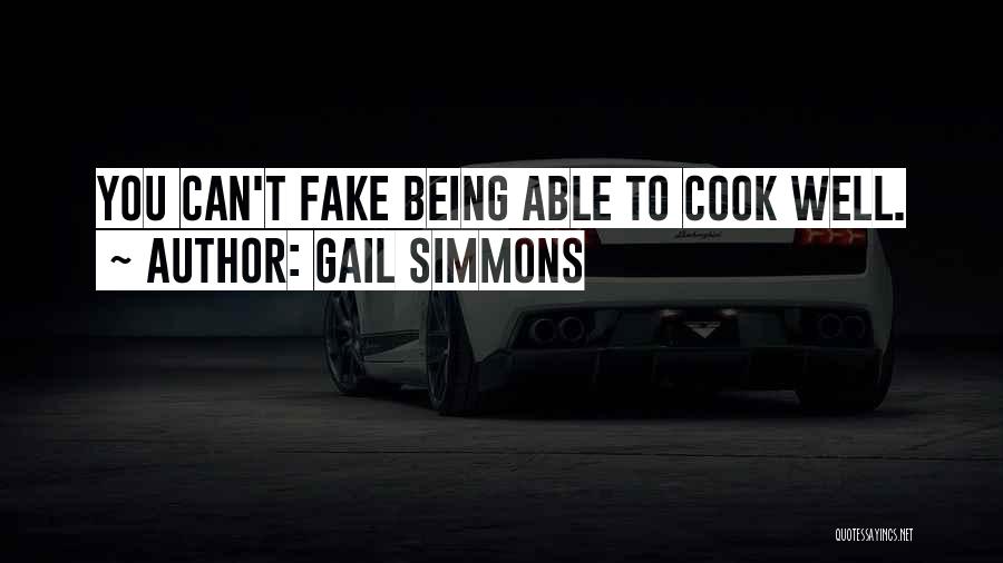 Gail Simmons Quotes: You Can't Fake Being Able To Cook Well.