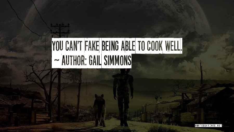 Gail Simmons Quotes: You Can't Fake Being Able To Cook Well.