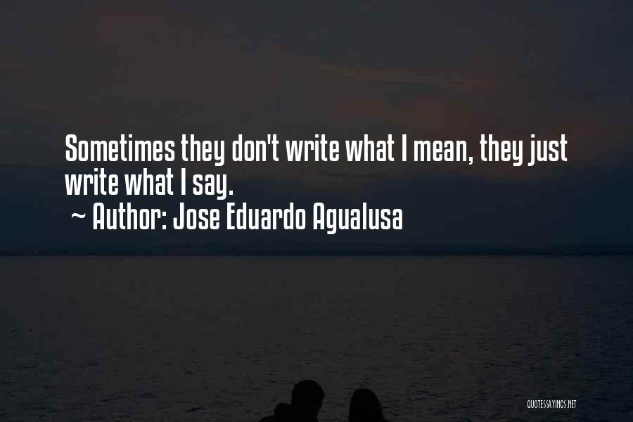 Jose Eduardo Agualusa Quotes: Sometimes They Don't Write What I Mean, They Just Write What I Say.