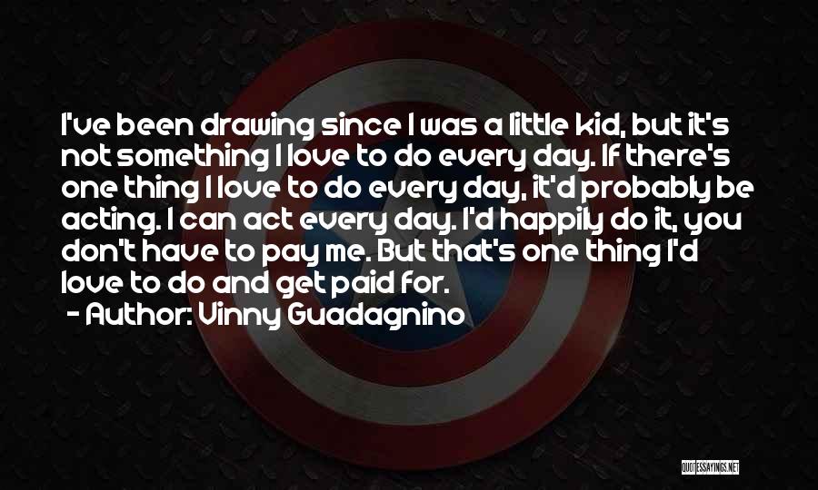 Vinny Guadagnino Quotes: I've Been Drawing Since I Was A Little Kid, But It's Not Something I Love To Do Every Day. If