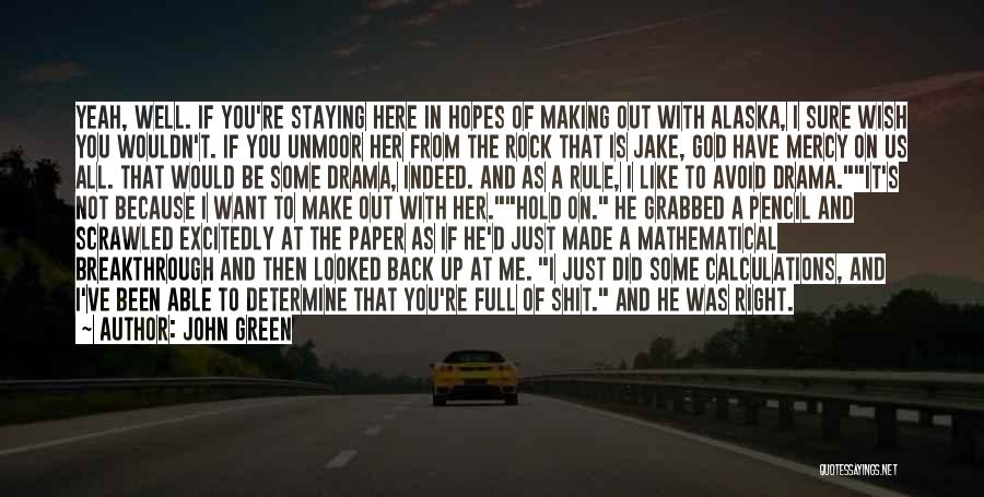 John Green Quotes: Yeah, Well. If You're Staying Here In Hopes Of Making Out With Alaska, I Sure Wish You Wouldn't. If You