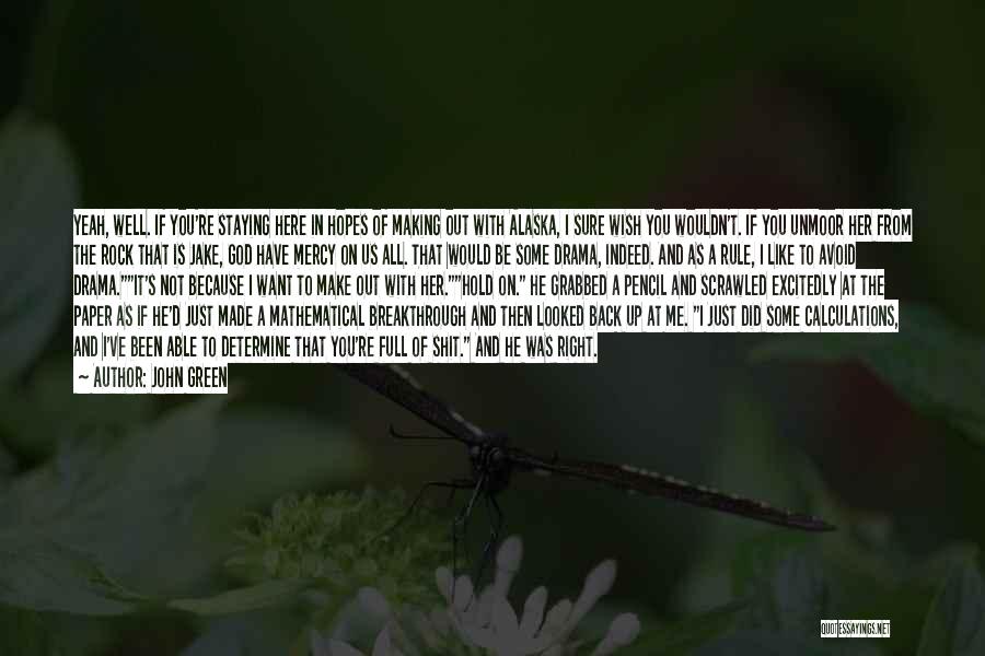 John Green Quotes: Yeah, Well. If You're Staying Here In Hopes Of Making Out With Alaska, I Sure Wish You Wouldn't. If You