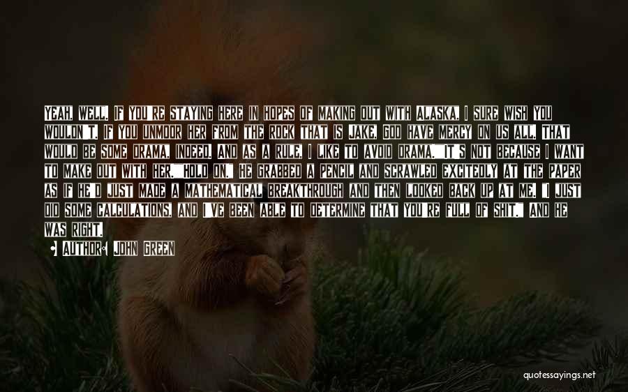 John Green Quotes: Yeah, Well. If You're Staying Here In Hopes Of Making Out With Alaska, I Sure Wish You Wouldn't. If You