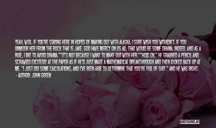 John Green Quotes: Yeah, Well. If You're Staying Here In Hopes Of Making Out With Alaska, I Sure Wish You Wouldn't. If You