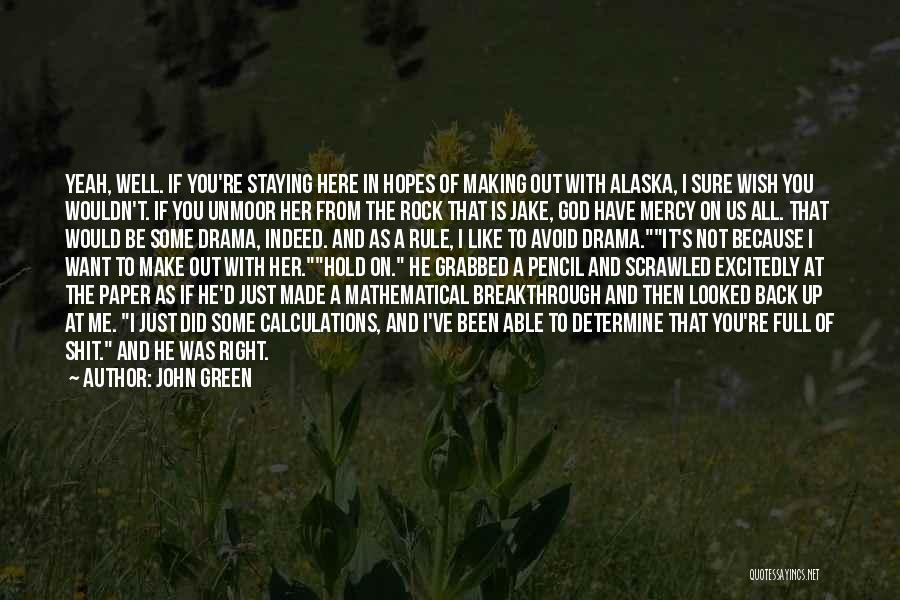 John Green Quotes: Yeah, Well. If You're Staying Here In Hopes Of Making Out With Alaska, I Sure Wish You Wouldn't. If You