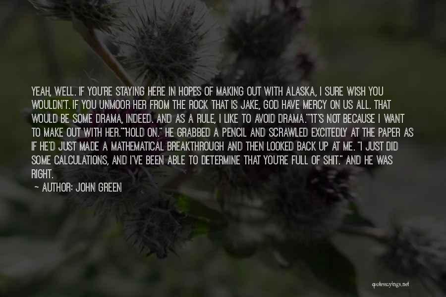 John Green Quotes: Yeah, Well. If You're Staying Here In Hopes Of Making Out With Alaska, I Sure Wish You Wouldn't. If You