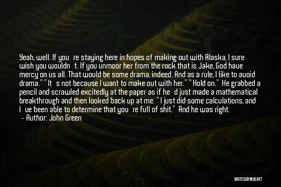 John Green Quotes: Yeah, Well. If You're Staying Here In Hopes Of Making Out With Alaska, I Sure Wish You Wouldn't. If You