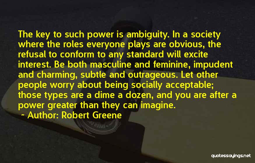 Robert Greene Quotes: The Key To Such Power Is Ambiguity. In A Society Where The Roles Everyone Plays Are Obvious, The Refusal To