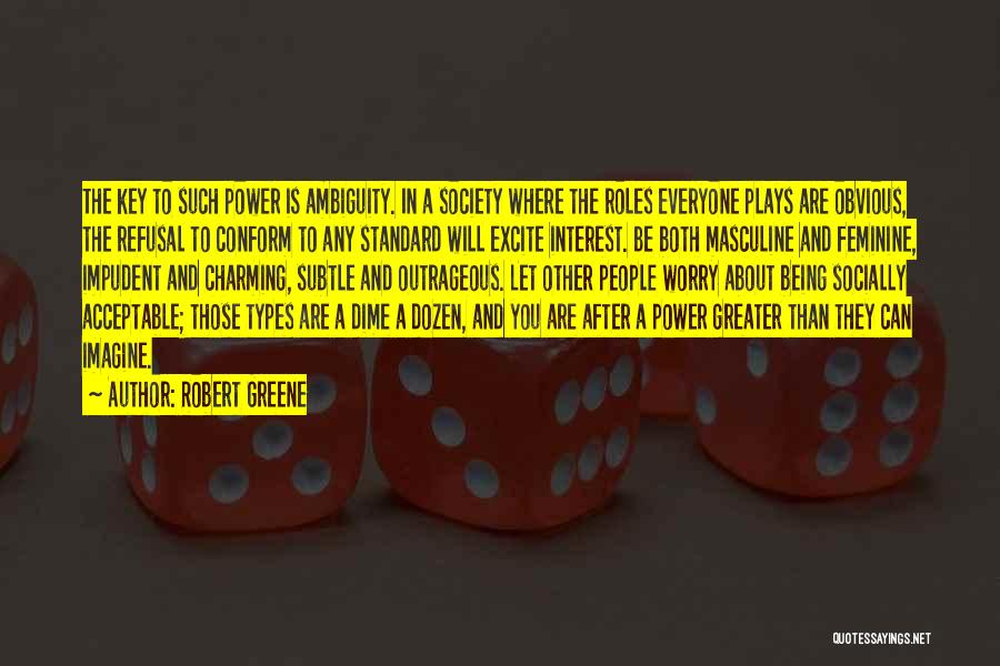 Robert Greene Quotes: The Key To Such Power Is Ambiguity. In A Society Where The Roles Everyone Plays Are Obvious, The Refusal To