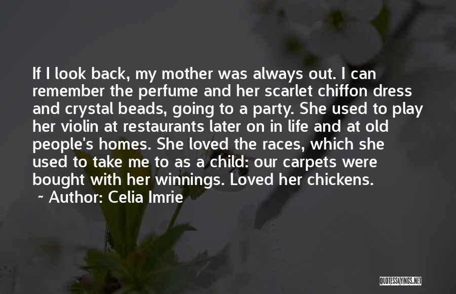 Celia Imrie Quotes: If I Look Back, My Mother Was Always Out. I Can Remember The Perfume And Her Scarlet Chiffon Dress And