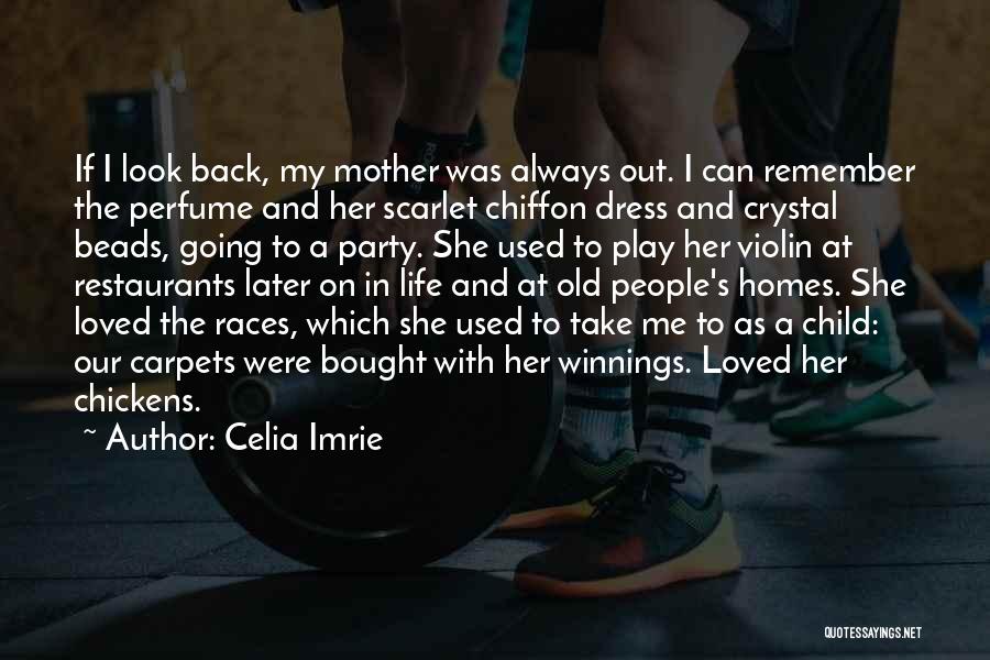 Celia Imrie Quotes: If I Look Back, My Mother Was Always Out. I Can Remember The Perfume And Her Scarlet Chiffon Dress And