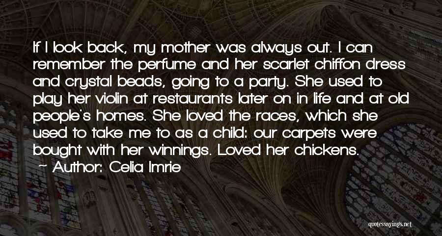 Celia Imrie Quotes: If I Look Back, My Mother Was Always Out. I Can Remember The Perfume And Her Scarlet Chiffon Dress And