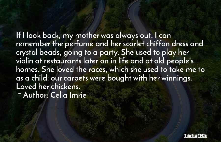 Celia Imrie Quotes: If I Look Back, My Mother Was Always Out. I Can Remember The Perfume And Her Scarlet Chiffon Dress And