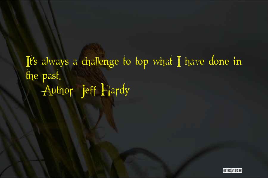 Jeff Hardy Quotes: It's Always A Challenge To Top What I Have Done In The Past.