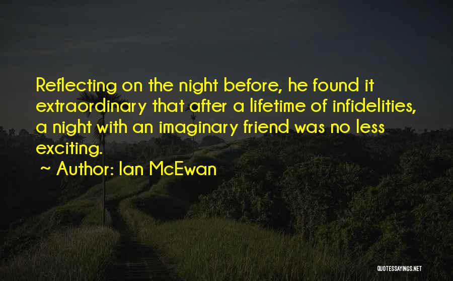 Ian McEwan Quotes: Reflecting On The Night Before, He Found It Extraordinary That After A Lifetime Of Infidelities, A Night With An Imaginary