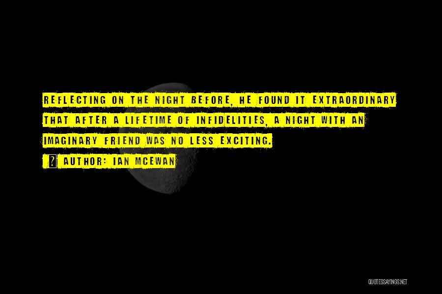 Ian McEwan Quotes: Reflecting On The Night Before, He Found It Extraordinary That After A Lifetime Of Infidelities, A Night With An Imaginary