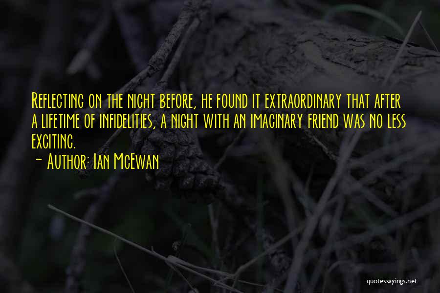 Ian McEwan Quotes: Reflecting On The Night Before, He Found It Extraordinary That After A Lifetime Of Infidelities, A Night With An Imaginary