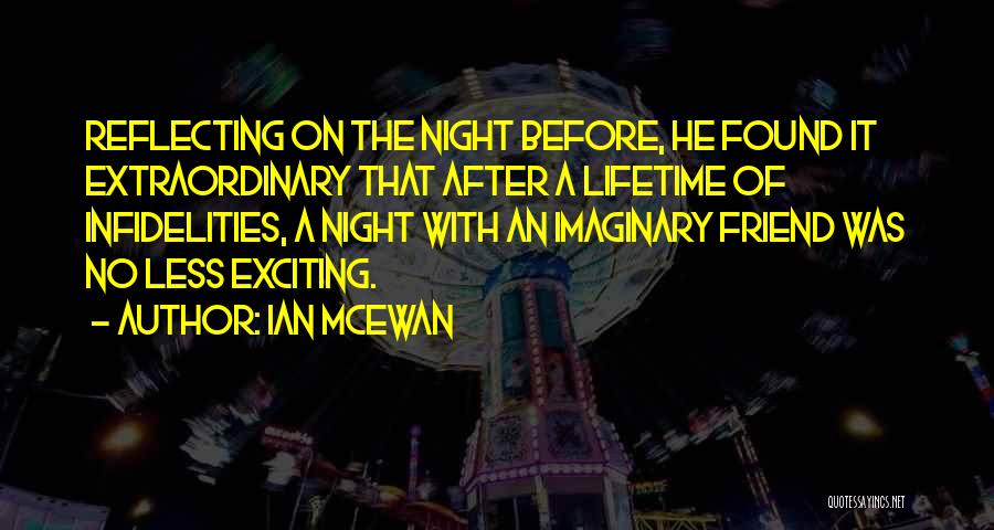 Ian McEwan Quotes: Reflecting On The Night Before, He Found It Extraordinary That After A Lifetime Of Infidelities, A Night With An Imaginary